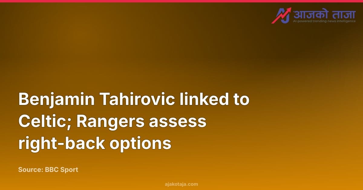 Benjamin Tahirovic linked to Celtic; Rangers assess right-back options