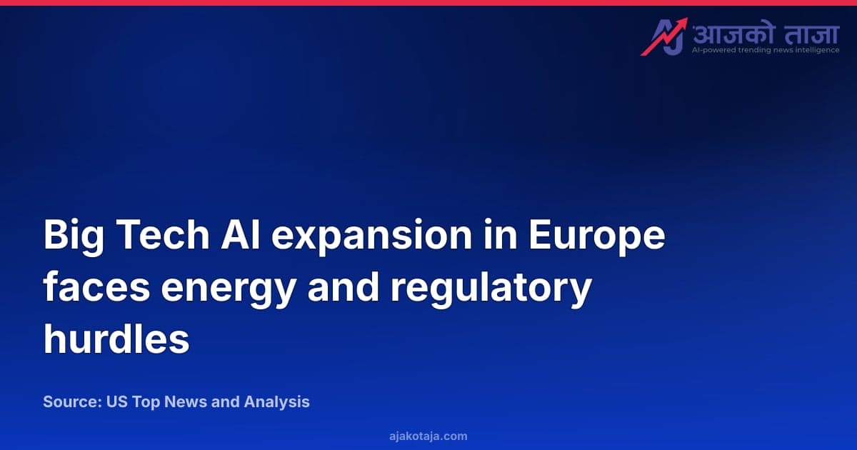 Big Tech AI expansion in Europe faces energy and regulatory hurdles