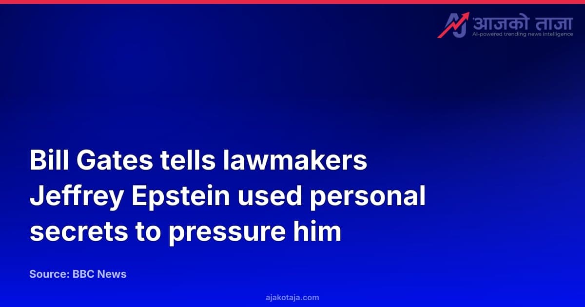 Bill Gates tells lawmakers Jeffrey Epstein used personal secrets to pressure him