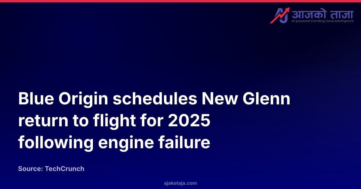 Blue Origin schedules New Glenn return to flight for 2025 following engine failure