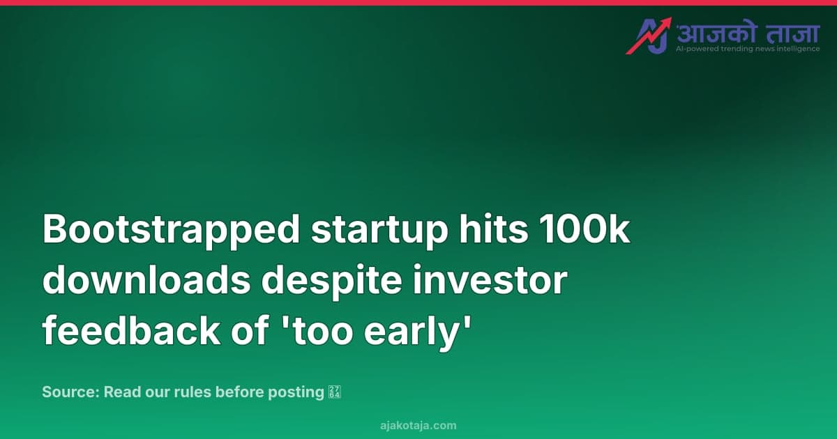 Bootstrapped startup hits 100k downloads despite investor feedback of 'too early'
