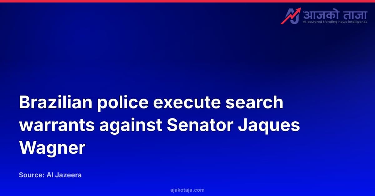 Brazilian police execute search warrants against Senator Jaques Wagner