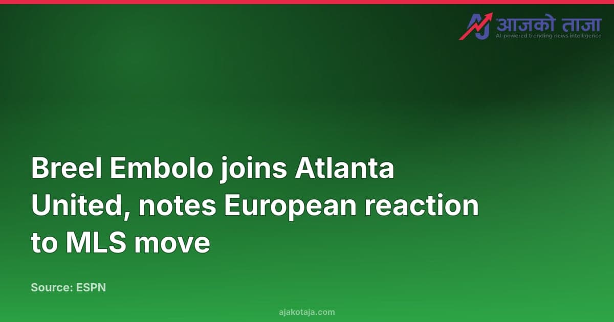 Breel Embolo joins Atlanta United, notes European reaction to MLS move