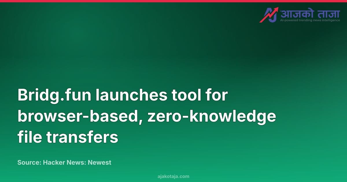 Bridg.fun launches tool for browser-based, zero-knowledge file transfers