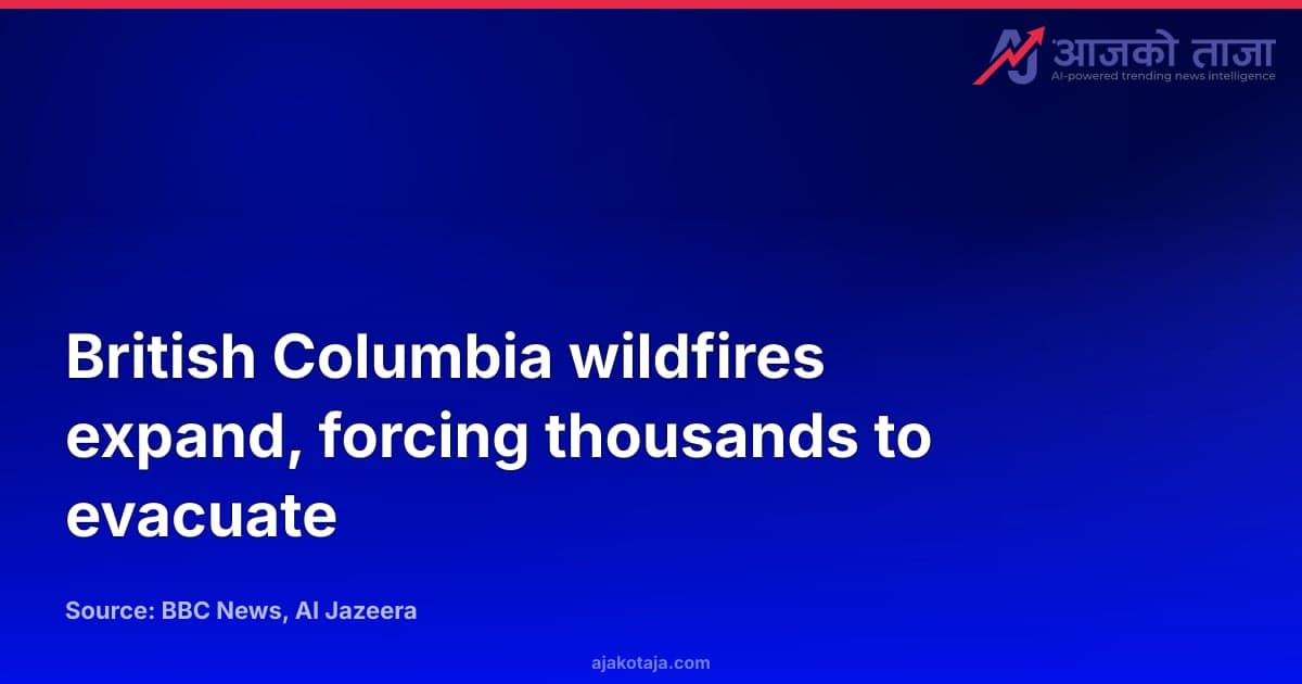 British Columbia wildfires expand, forcing thousands to evacuate