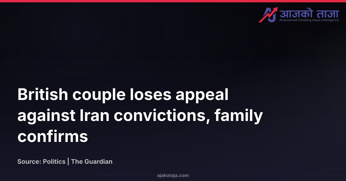 British couple loses appeal against Iran convictions, family confirms