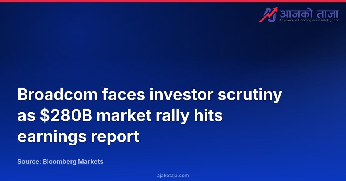 Broadcom faces investor scrutiny as $280B market rally hits earnings report