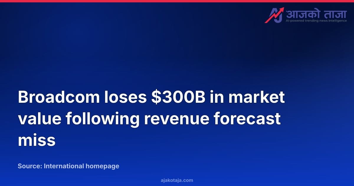 Broadcom loses $300B in market value following revenue forecast miss