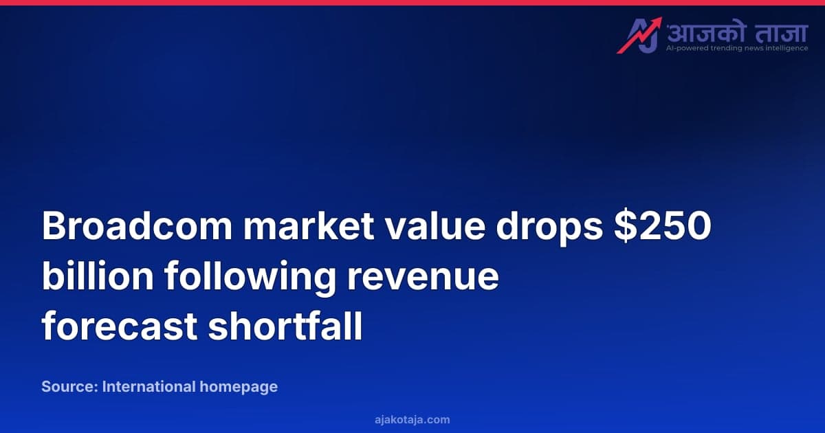 Broadcom market value drops $250 billion following revenue forecast shortfall