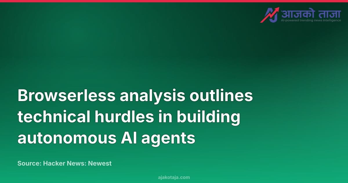 Browserless analysis outlines technical hurdles in building autonomous AI agents