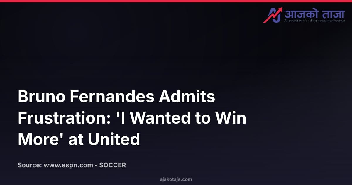 Bruno Fernandes Admits Frustration: 'I Wanted to Win More' at United