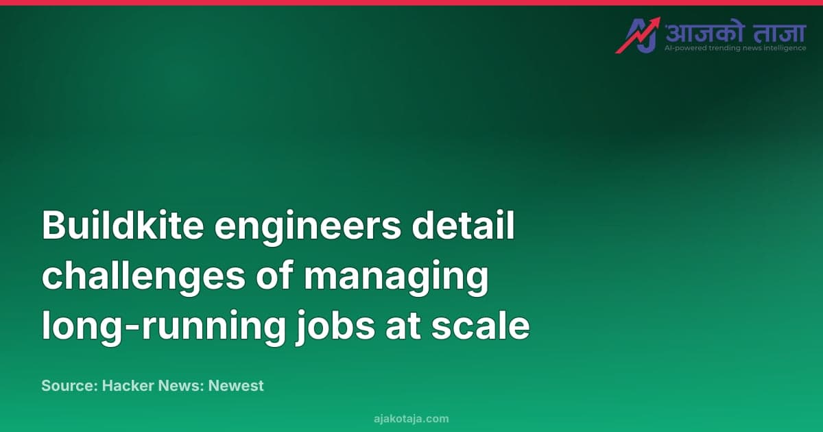 Buildkite engineers detail challenges of managing long-running jobs at scale