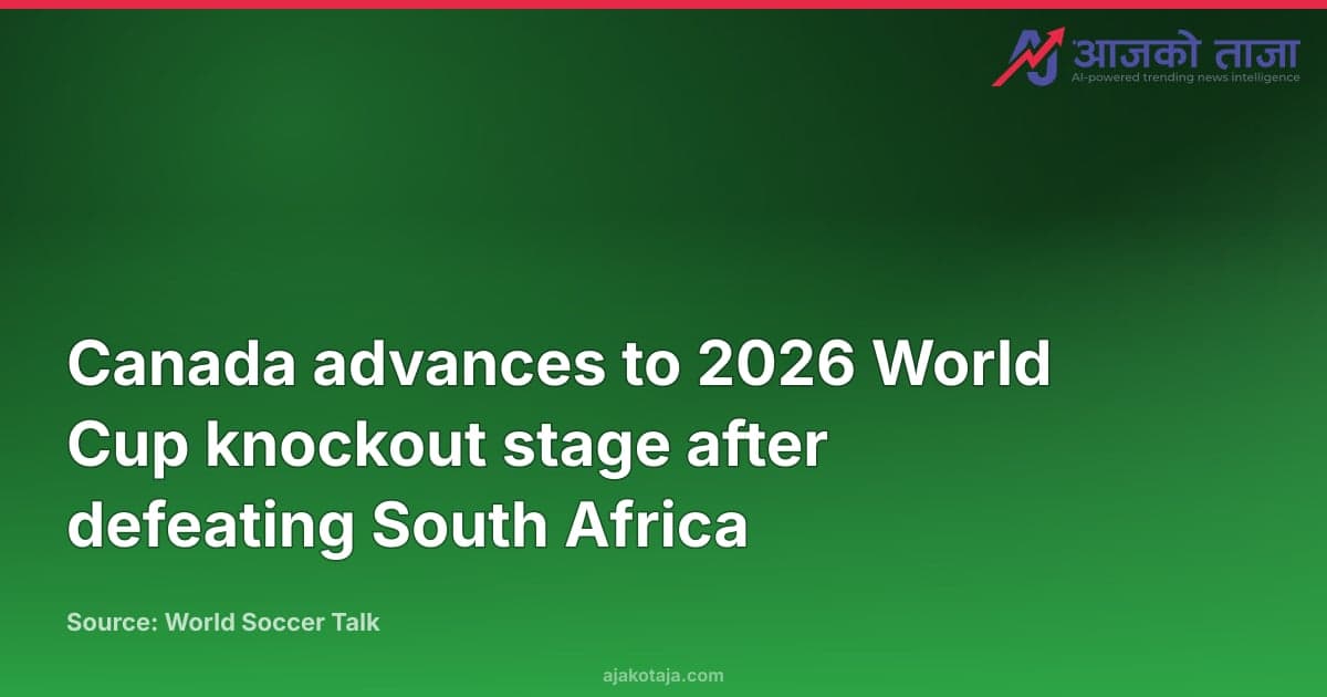 Canada advances to 2026 World Cup knockout stage after defeating South Africa