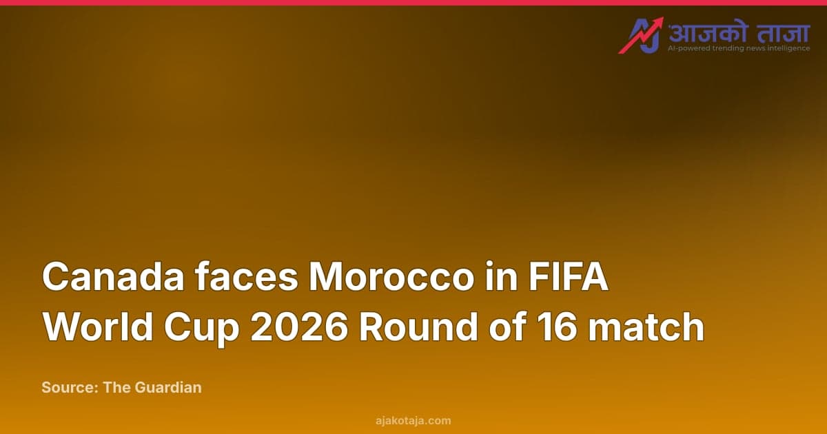 Canada faces Morocco in FIFA World Cup 2026 Round of 16 match
