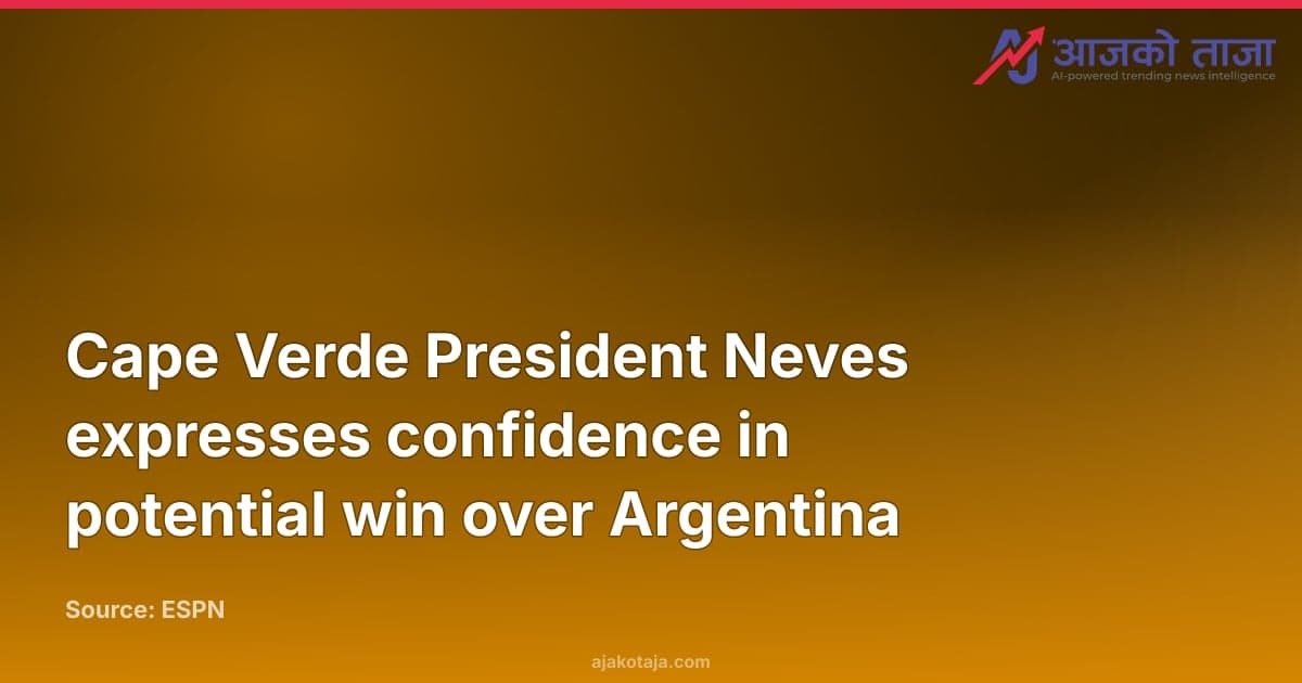 Cape Verde President Neves expresses confidence in potential win over Argentina