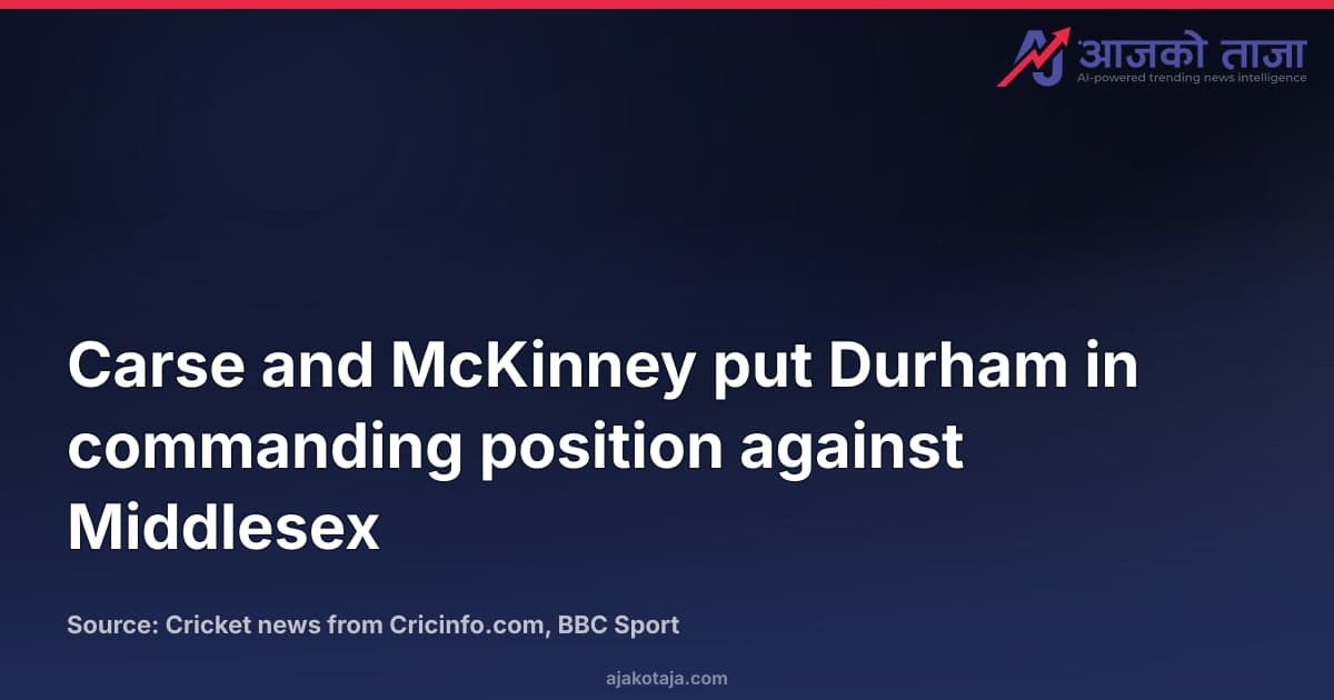 Carse and McKinney put Durham in commanding position against Middlesex