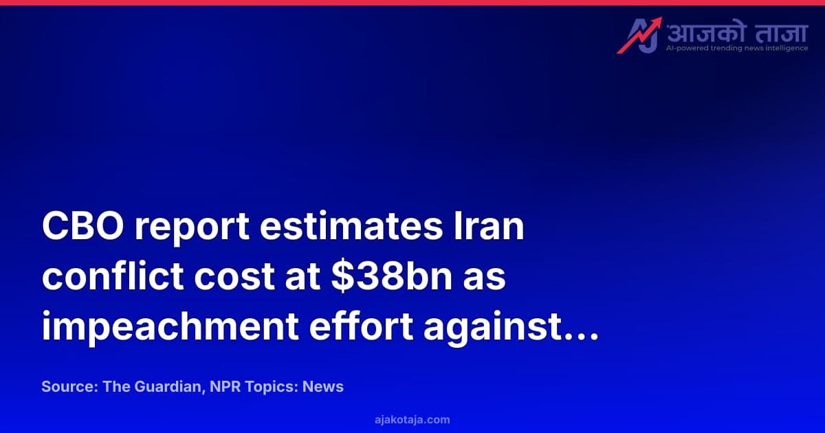 CBO report estimates Iran conflict cost at $38bn as impeachment effort against Hegseth begins