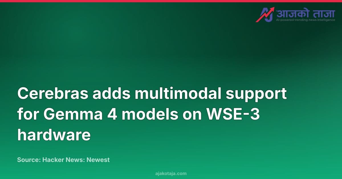 Cerebras adds multimodal support for Gemma 4 models on WSE-3 hardware