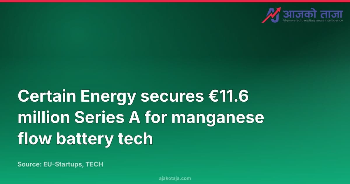 Certain Energy secures €11.6 million Series A for manganese flow battery tech