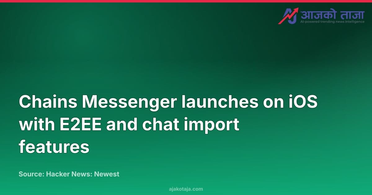Chains Messenger launches on iOS with E2EE and chat import features