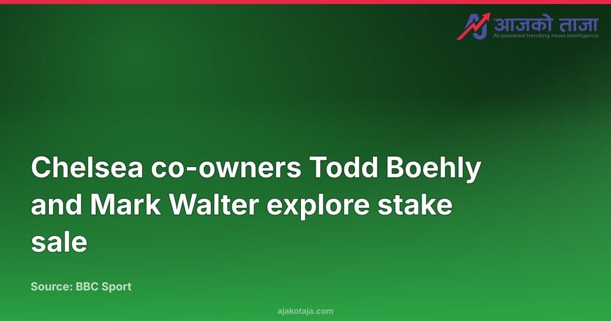 Chelsea co-owners Todd Boehly and Mark Walter explore stake sale