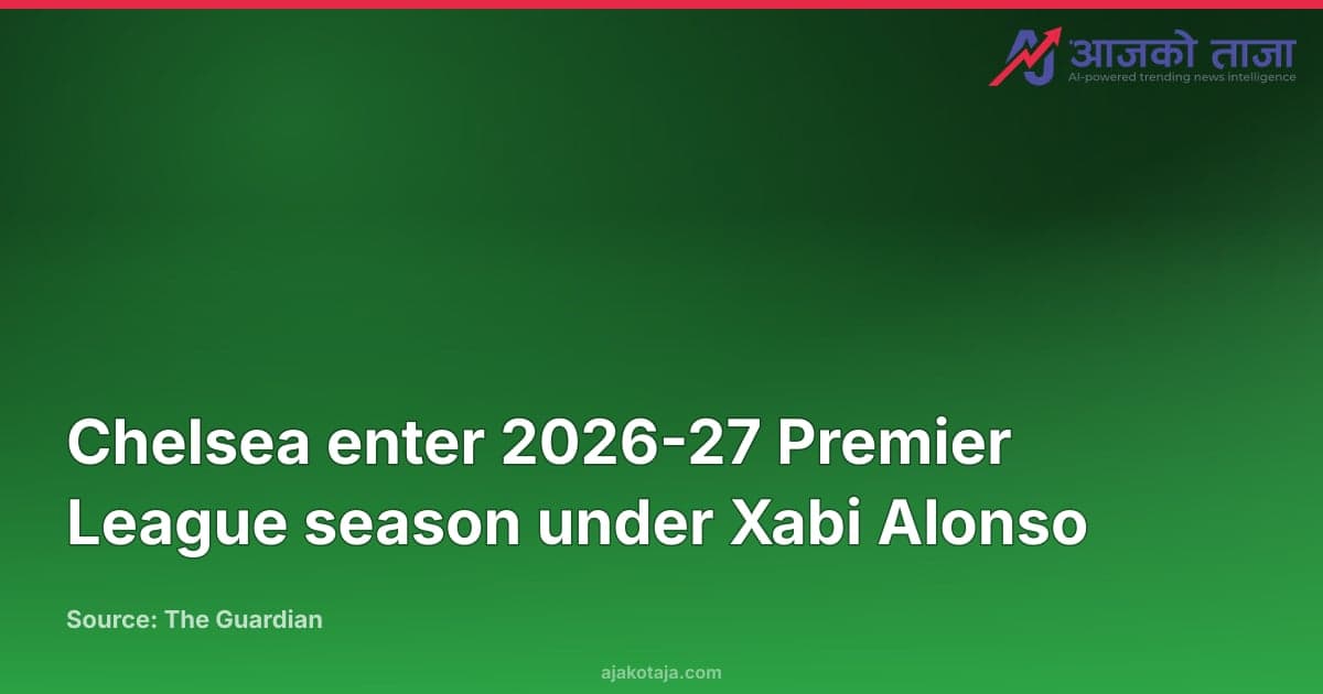 Chelsea enter 2026-27 Premier League season under Xabi Alonso