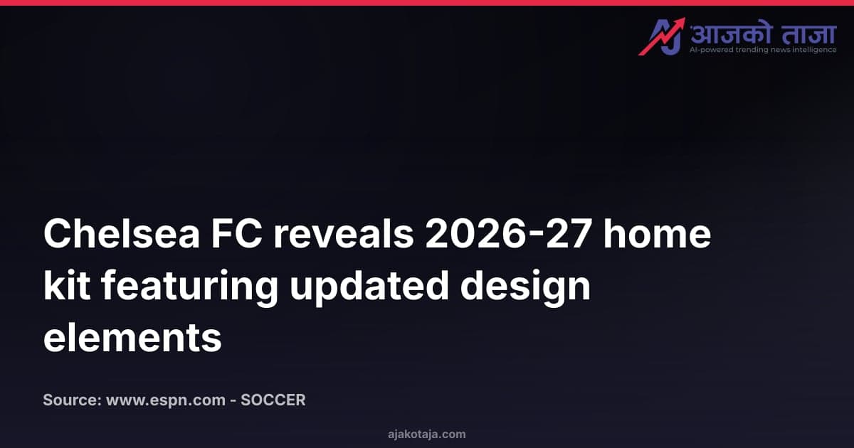 Chelsea FC reveals 2026-27 home kit featuring updated design elements