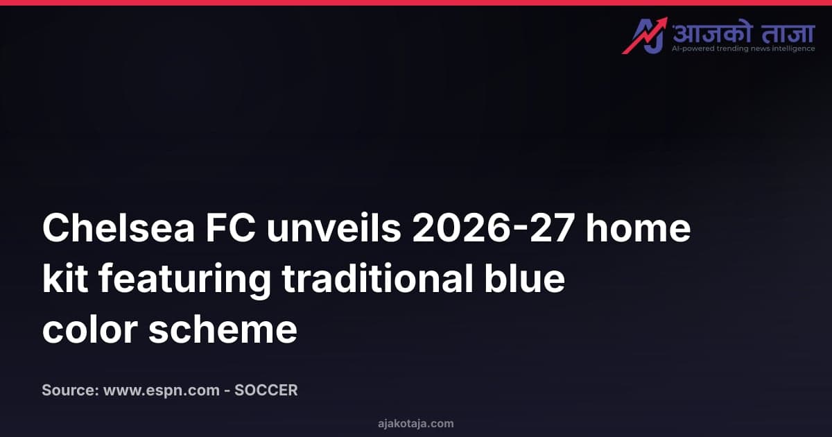 Chelsea FC unveils 2026-27 home kit featuring traditional blue color scheme
