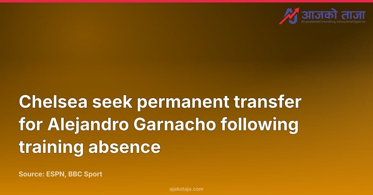 Chelsea seek permanent transfer for Alejandro Garnacho following training absence