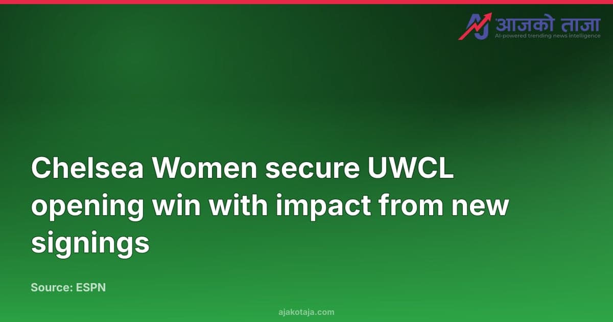 Chelsea Women secure UWCL opening win with impact from new signings