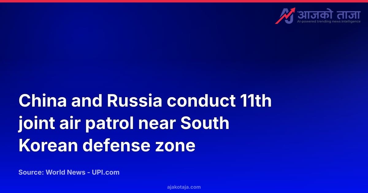 China and Russia conduct 11th joint air patrol near South Korean defense zone