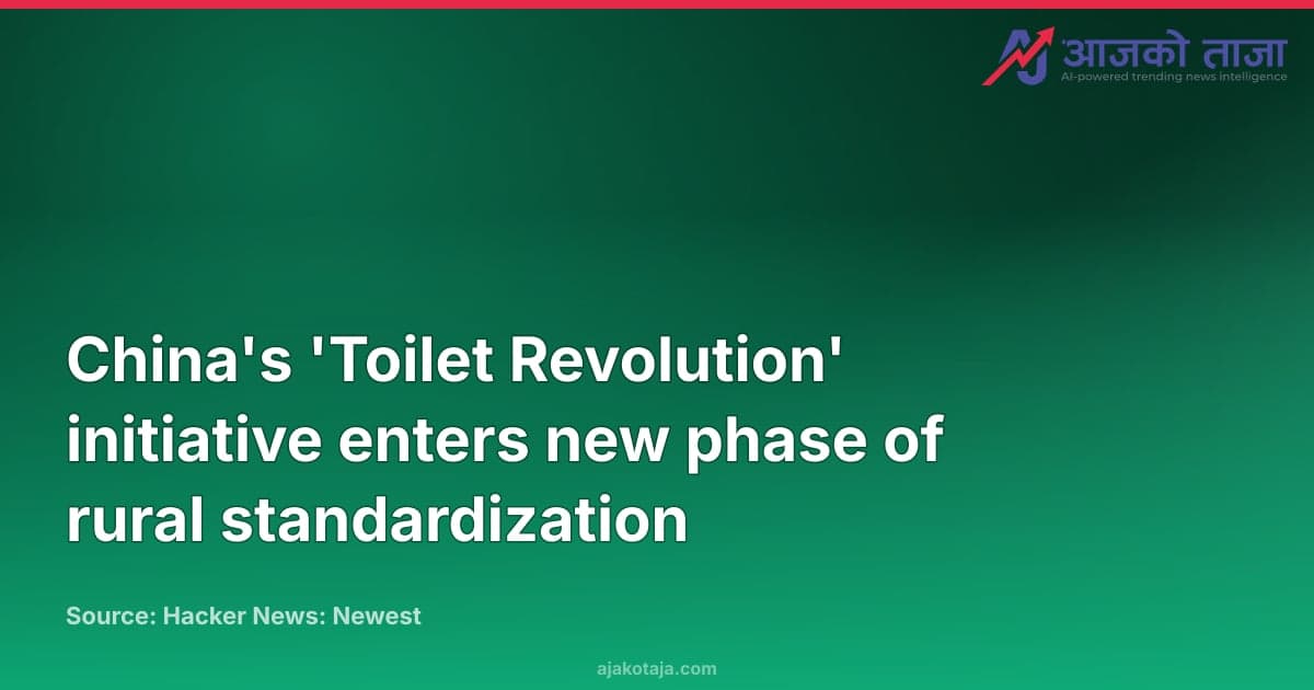 China's 'Toilet Revolution' initiative enters new phase of rural standardization