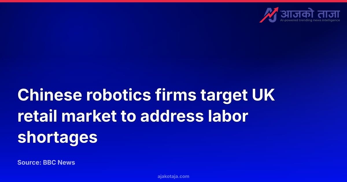 Chinese robotics firms target UK retail market to address labor shortages