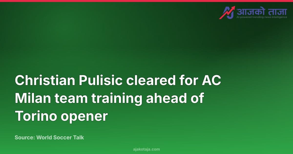 Christian Pulisic cleared for AC Milan team training ahead of Torino opener