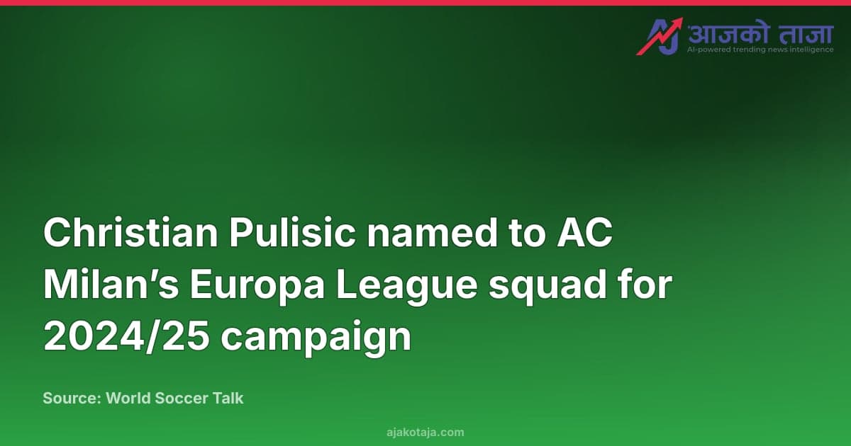 Christian Pulisic named to AC Milan’s Europa League squad for 2024/25 campaign