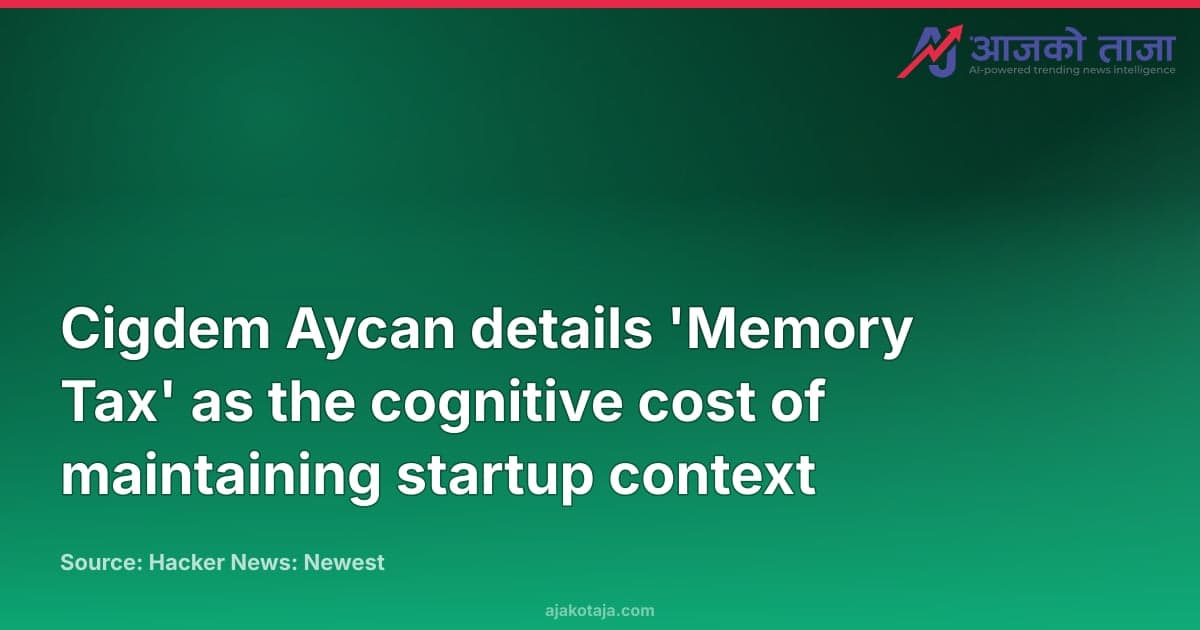 Cigdem Aycan details 'Memory Tax' as the cognitive cost of maintaining startup context