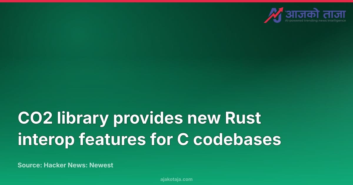 CO2 library provides new Rust interop features for C codebases
