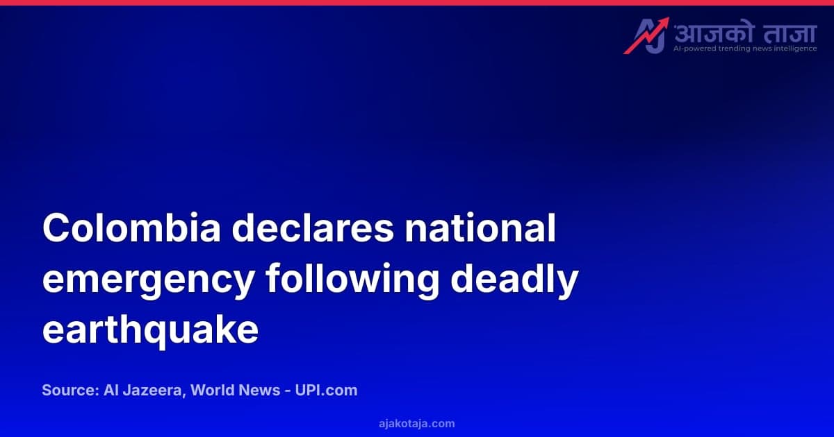 Colombia declares national emergency following deadly earthquake