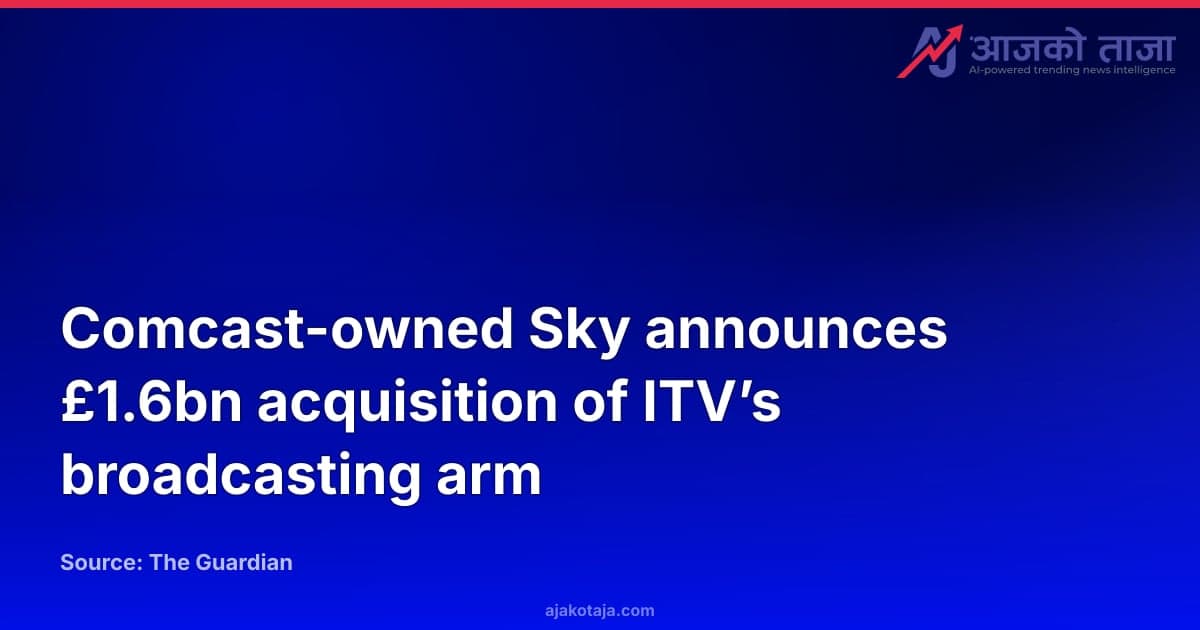Comcast-owned Sky announces £1.6bn acquisition of ITV’s broadcasting arm