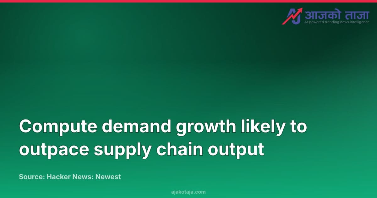 Compute demand growth likely to outpace supply chain output