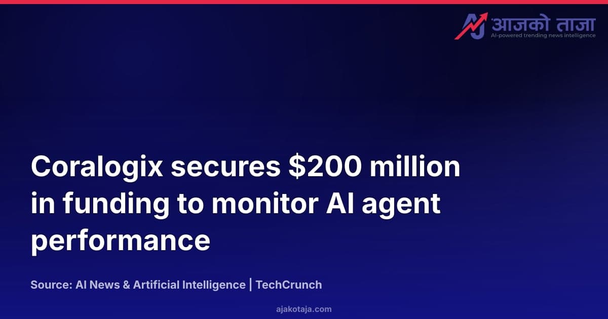 Coralogix secures $200 million in funding to monitor AI agent performance