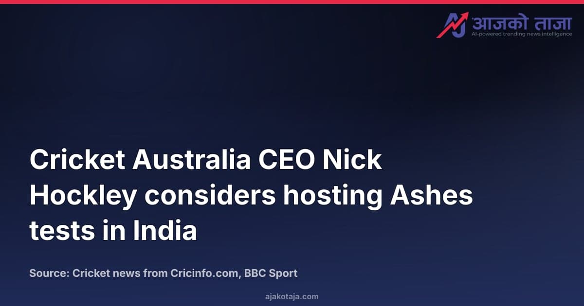 Cricket Australia CEO Nick Hockley considers hosting Ashes tests in India