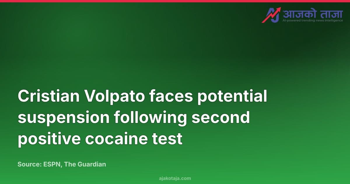 Cristian Volpato faces potential suspension following second positive cocaine test