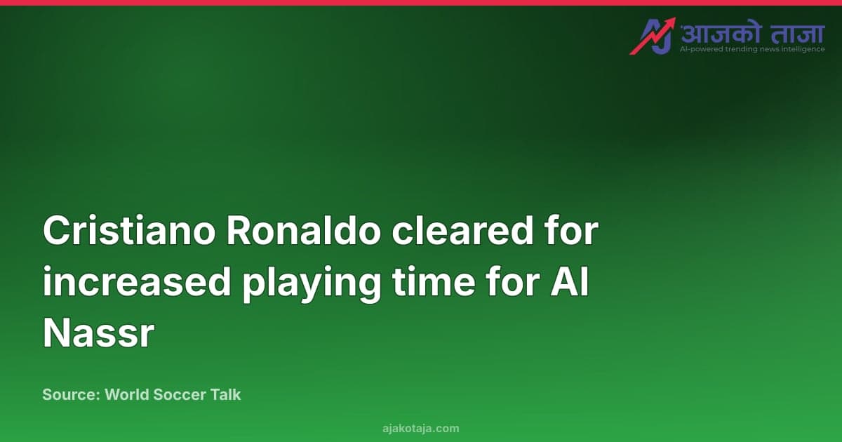 Cristiano Ronaldo cleared for increased playing time for Al Nassr