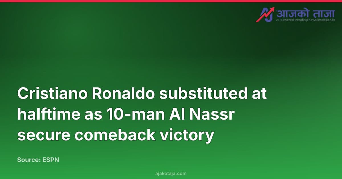 Cristiano Ronaldo substituted at halftime as 10-man Al Nassr secure comeback victory