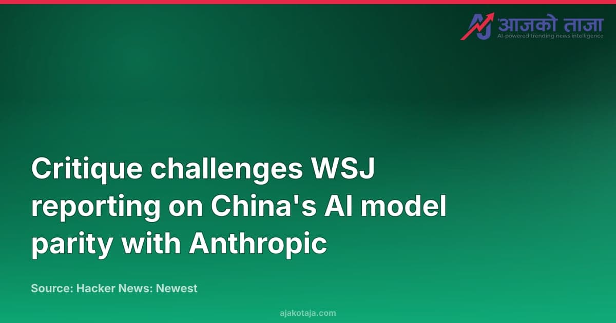 Critique challenges WSJ reporting on China's AI model parity with Anthropic