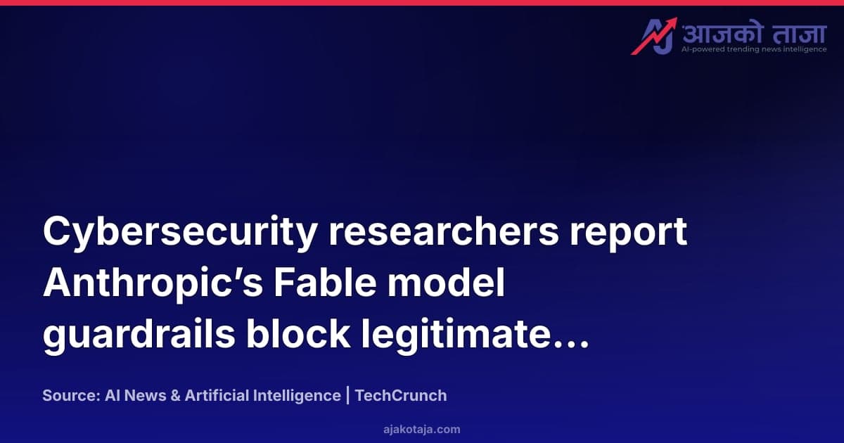 Cybersecurity researchers report Anthropic’s Fable model guardrails block legitimate testing