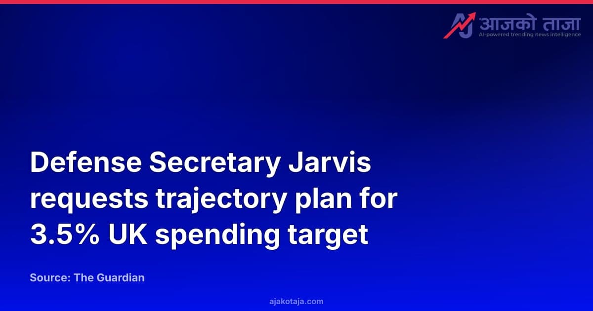 Defense Secretary Jarvis requests trajectory plan for 3.5% UK spending target
