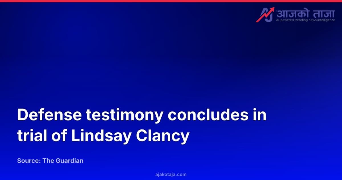 Defense testimony concludes in trial of Lindsay Clancy