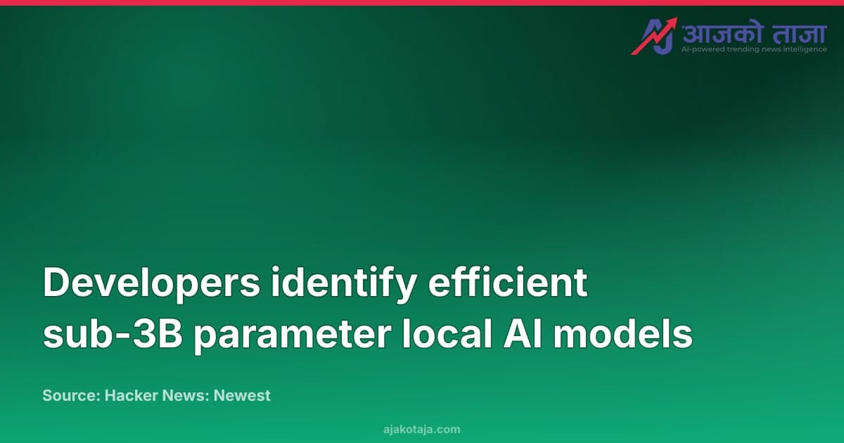 Developers identify efficient sub-3B parameter local AI models